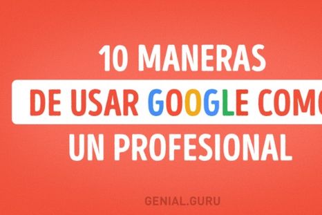 10 Maneras de usar Google como un verdadero profesional